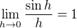 $\lim_{h \to 0} \frac{\sin h}{h} = 1$