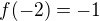 $f(-2) = -1$