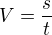 $V=\frac{s}{t}$