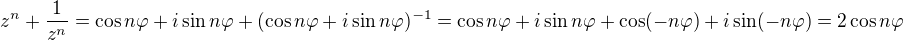 $z^n+\frac{1}{z^n}=\cos n\varphi +i\sin n\varphi +(\cos n\varphi +i\sin n\varphi )^{-1}=\cos n\varphi +i\sin n\varphi+\cos (-n\varphi) +i\sin (-n\varphi)=2\cos n\varphi$