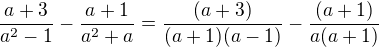 $\frac{a+3}{a^2-1}-\frac{a+1}{a^2+a} = \frac {(a+3)}{(a+1)(a-1)}-\frac{(a+1)}{a(a+1)}$