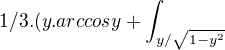 $1/3 .(y.arccosy + \int_{y/\sqrt{1-y^{2}}}^{}$