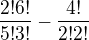 $\frac{2!6!}{5!3!}-\frac{4!}{2!2!}$