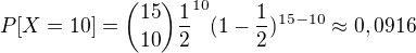 $P[X=10]=\binom{15}{10}\frac{1}{2}^{10}(1-\frac{1}{2})^{15-10}\approx 0,0916$