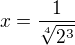$x=\frac{1}{\sqrt[4]{2^3}}$