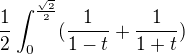 $\frac{1}{2}\int_{0}^{\frac{\sqrt{2}}{2}} (\frac{1}{1-t}+\frac{1}{1+t})$