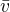 $\bar{v}$