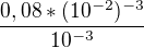 $\frac{0,08*(10^{-2})^{-3}}{10^{-3}}$