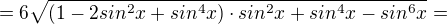 $=6\sqrt{(1-2sin^{2}x+sin^{4}x)\cdot sin^{2}x+sin^{4}x-sin^{6}x}=$