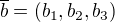 $\overline{b} = (b_1 , b_2 , b_3)$