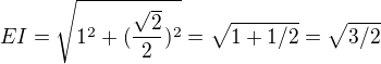 $EI = \sqrt{1^2 + (\frac{\sqrt{2}}{2})^2} = \sqrt{1+1/2} = \sqrt{3/2}$