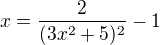 $x=\frac{2}{(3x^2+5)^2} -1$