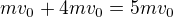 $mv_0+4mv_0=5mv_0$