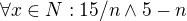 $\forall x \in N: 15/n\wedge 5 - n$