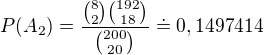 $P(A_{2})=\frac{{8\choose 2}{192\choose 18}}{{200\choose 20}}\doteq 0,1497414$