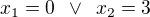 $x_1=0\enspace \vee\enspace x_2=3$