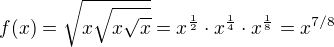 $f(x) = \sqrt{x\sqrt{x\sqrt{x}}} = x^{\frac{1}{2}}\cdot x^{\frac{1}{4}}\cdot x^{\frac{1}{8}} = x^{7/8}$