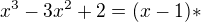 $x^3-3x^2+2=(x-1)*$