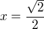 $x =\frac{\sqrt{2}}{2}$