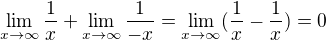 $\lim_{x\to\infty }\frac{1}{x}+\lim_{x\to\infty }\frac{1}{-x}=\lim_{x\to\infty }(\frac{1}{x}-\frac{1}{x})=0$