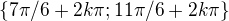 $\{7\pi /6 +2k\pi ; 11\pi /6+2k\pi \}$