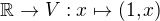 $\mathbb{R}\to V: x \mapsto (1, x)$