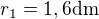 $r_1 = 1,6 \text{dm}$