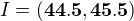 $I=\mathbf{(44.5,45.5)}$