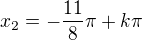 $x_{2}=-\frac{11}{8}\pi +k\pi $