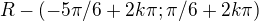 $R-(-5\pi /6+2k\pi ;\pi /6+2k\pi )$