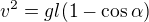 $v^2=gl(1-\cos\alpha)$