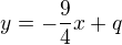 $y=-\frac{9}{4} x+q$