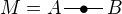 $M=A\frac{\qquad}{\qquad}\hspace{-0.55cm}\bullet\hspace{0.25cm}B$