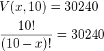 $V(x,10)=30240\nl \frac{10!}{(10-x)!}=30240$