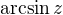 $\arcsin z$
