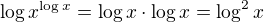 $\log{x^{\log x}}=\log x\cdot \log x = \log^2x$