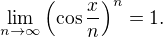 $\lim_{n\to\infty}\left(\cos\frac xn\right)^n=1.$