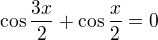 $\cos\frac{3x}2+\cos\frac{x}2=0$