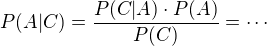 $P(A|C) = \frac{P(C|A)\cdot P(A)}{P(C)}=\cdots$