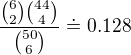 $ \frac{{6\choose 2}{44\choose 4}}{{50\choose 6}}\doteq 0.128$