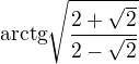 $\rm{arctg}\sqrt{\frac{2+\sqrt{2}}{2-\sqrt{2}}}$