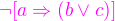 $\color{magenta}\neg[a\Rightarrow(b\vee c)]$