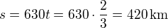 $s=630t=630\cdot\frac 23=420\,\rm{km}$