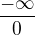 $\frac{-\infty }{0}$