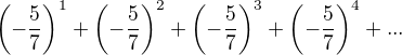 $\(-\frac{5}{7}\)^{1}+\(-\frac{5}{7}\)^{2}+\(-\frac{5}{7}\)^{3}+\(-\frac{5}{7}\)^{4}+...$