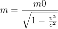 $m=\frac{m0}{\sqrt{1-\frac{v^{2}}{c^{2}}}}$