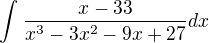 $\int_{}^{}\frac{x-33}{x^{3}-3x^{2}-9x+27}dx$