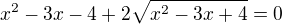 $x^2-3x-4+2\sqrt{x^2-3x+4}=0$
