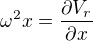 $\omega ^{2}x=\frac{\partial V_{r}}{\partial x}$