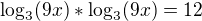 $\log_{3}(9x)*\log_{3}(9x)=12$